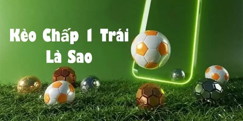 kèo chấp 1 trái là gì