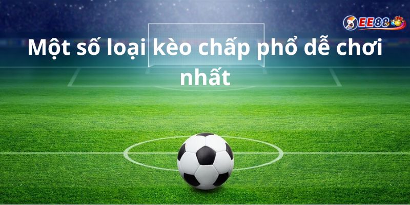 Một số loại kèo chấp phổ dễ chơi nhất